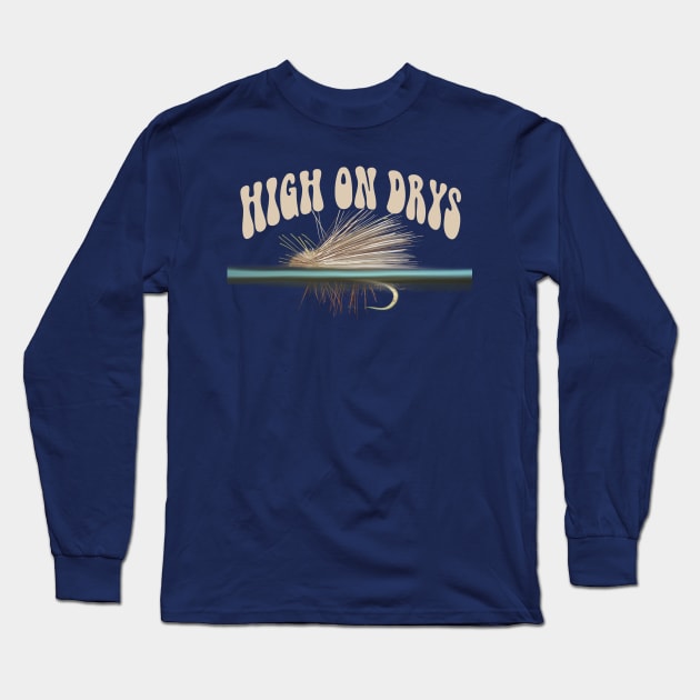 High on Drys - punny fly fishing quotes Long Sleeve T-Shirt by BrederWorks